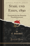 Stahl Und Eisen, 1890, Vol. 10: Zeitschrift Fur Das Deutsche Eisenhuttenwesen (Classic Reprint)