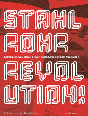 Stahlrohrrevolution!: Klmn Lengyel, Marcel Breuer, Anton Lorenz und das Neue Mbel - Brhan, Torsten (Editor), and Janik, Christoph (Editor), and Engelhard, Susanne (Editor)