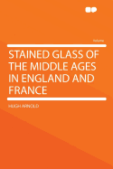 Stained Glass of the Middle Ages in England and France