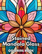 Stained Mandala Glass Coloring Book: New Edition 100+ Unique and Beautiful High-quality Designs