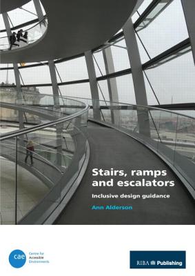 Stairs, Ramps and Escalators: Inclusive Design Guidance - Alderson, Ann