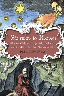 Stairway to Heaven: Chinese Alchemists, Jewish Kabbalists, and the Art of Spiritual Transformation - Levenda, Peter