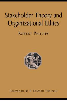 Stakeholder Theory and Organizational Ethics - Phillips, Robert, MD