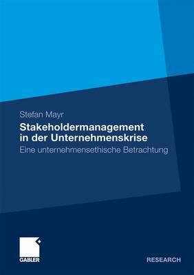 Stakeholdermanagement in Der Unternehmenskrise: Eine Unternehmensethische Betrachtung - Mayr, Stefan