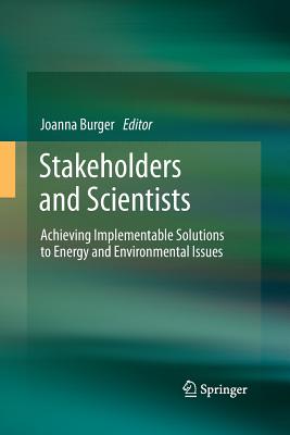 Stakeholders and Scientists: Achieving Implementable Solutions to Energy and Environmental Issues - Burger, Joanna, Dr., PhD (Editor)