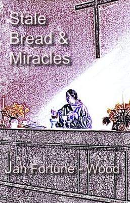 Stale Bread and Miracles - Fortune-Wood, Jan