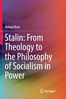 Stalin: From Theology to the Philosophy of Socialism in Power - Boer, Roland