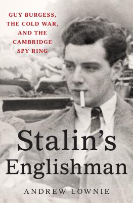 Stalin's Englishman: Guy Burgess, the Cold War, and the Cambridge Spy Ring - Lownie, Andrew