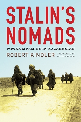 Stalin's Nomads: Power and Famine in Kazakhstan - Kindler, Robert