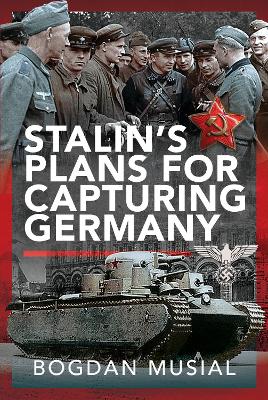 Stalin's Plans for Capturing Germany - Musial, Bogdan