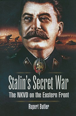 Stalin's Secret War: The NKVD on the Eastern Front - Butler, Rupert