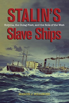 Stalin's Slave Ships: Kolyma, the Gulag Fleet, and the Role of the West - Bollinger, Martin J