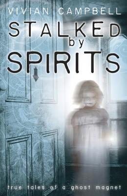 Stalked by Spirits: True Tales of a Ghost Magnet - Campbell, Vivian