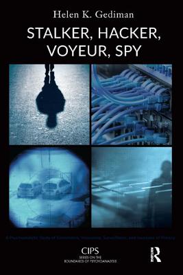 Stalker, Hacker, Voyeur, Spy: A Psychoanalytic Study of Erotomania, Voyeurism, Surveillance, and Invasions of Privacy - Gediman, Helen K.