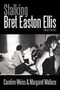 Stalking Bret Easton Ellis: A Novel in Two Parts