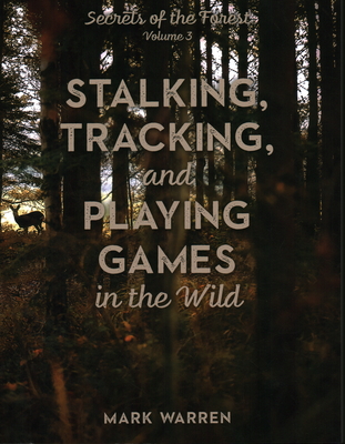 Stalking, Tracking, and Playing Games in the Wild: Secrets of the Forest - Warren, Mark