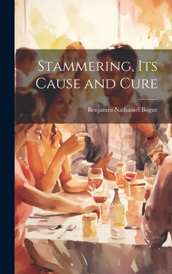 Stammering, Its Cause and Cure - Bogue, Benjamin Nathaniel