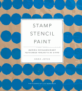 Stamp Stencil Paint: Making Extraordinary Patterned Projects by Hand