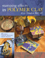 Stamping Effects in Polymer Clay with Sandra McCall: Includes 25 Unique Jewelry and Home Decor Projects - McCall, Sandra, and McCall