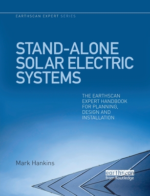 Stand-alone Solar Electric Systems: The Earthscan Expert Handbook for Planning, Design and Installation - Hankins, Mark