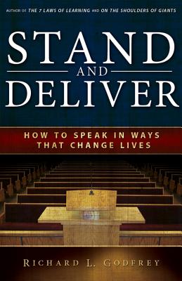 Stand and Deliver: How to Speak in Ways That Change Lives - Godfrey, Richard L