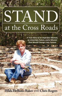 Stand at the Cross Roads: A True Story of an Imperfect Woman, a Future, and a Mission That Would Change Lives Forever - Baker, Hilda Hellums, and Rogers, Chris