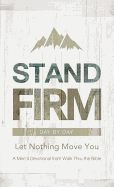 Stand Firm Day by Day: Let Nothing Move You: A Men's Devotional from Walk Thru the Bible
