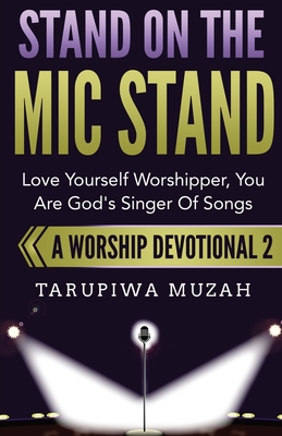 Stand On the Mic Stand: Love Yourself Worshipper, You Are God's Singer Of Songs - Muzah, Tarupiwa