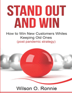 Stand Out and Win: How To Win New Customers and Keep The Old Ones