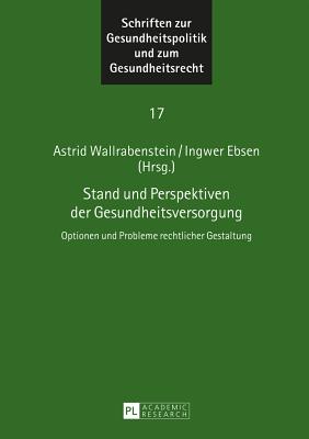 Stand und Perspektiven der Gesundheitsversorgung: Optionen und Probleme rechtlicher Gestaltung - Wallrabenstein, Astrid (Editor), and Ebsen, Ingwer (Editor)