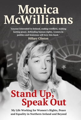 Stand Up, Speak Out: My Life Working for Women's Rights, Peace and Equality in Northern Ireland and Beyond - McWilliams, Monica
