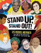 Stand Up, Stand Out!: 25 rebel heroes who stood up for their beliefs - and how they could inspire you