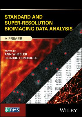 Standard and Super-Resolution Bioimaging Data Analysis: A Primer - Wheeler, Ann (Editor), and Henriques, Ricardo (Editor)