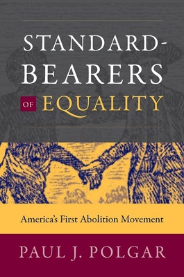 Standard-Bearers of Equality: America's First Abolition Movement - Polgar, Paul J