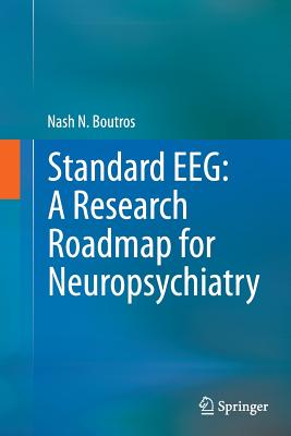 Standard Eeg: A Research Roadmap for Neuropsychiatry - Boutros, Nash N