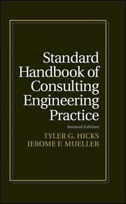 Standard Handbook of Consulting Engineering Practice: Starting, Staffing, Expanding, and Prospering in Your Own Consulting Business - Hicks, Tyler Gregory, and Mueller, Jerome F