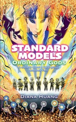 Standard Models - Ordinary Gods: A comedy about a Kpop group and their Fans - Huang, Diana