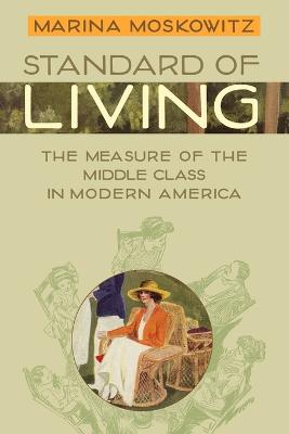 Standard of Living: The Measure of the Middle Class in Modern America - Moskowitz, Marina, Professor