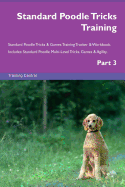 Standard Poodle Tricks Training Standard Poodle Tricks & Games Training Tracker & Workbook. Includes: Standard Poodle Multi-Level Tricks, Games & Agility. Part 3