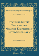 Standard Supply Table of the Medical Department United States Army (Classic Reprint)