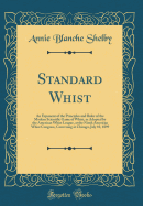 Standard Whist: An Exponent of the Principles and Rules of the Modern Scientific Game of Whist, as Adopted by the American Whist League, at the Ninth American Whist Congress, Convening at Chicago, July 10, 1899 (Classic Reprint)