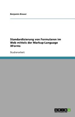 Standardisierung Von Formularen Im Web Mittels Der Markup-Language Xforms - Brauer, Benjamin
