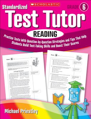 Standardized Test Tutor: Reading, Grade 6: Practice Tests with Question-By-Question Strategies and Tips That Help Students Build Test-Taking Skills and Boost Their Scores - Priestley, Michael