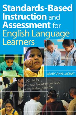 Standards-Based Instruction and Assessment for English Language Learners - Lachat, Mary Ann