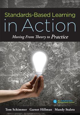 Standards-Based Learning in Action: Moving from Theory to Practice (a Guide to Implementing Standards-Based Grading, Instruction, and Learning) - Schimmer, Tom, and Hillman, Garnet, and Stalets, Mandy