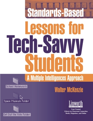 Standards-Based Lessons for Tech-Savvy Students: A Multiple Intelligence Approach - McKenzie, Walter