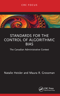 Standards for the Control of Algorithmic Bias: The Canadian Administrative Context - Heisler, Natalie, and Grossman, Maura R