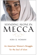 Standing Alone in Mecca: An American Woman's Struggle for the Soul of Islam - Nomani, Asra