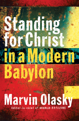 Standing for Christ in a Modern Babylon - Olasky, Marvin