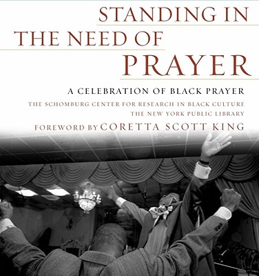 Standing in the Need of Prayer: A Celebration of Black Prayer - Schomburg Ctr for Resrch in Black Cultur, and King, Coretta Scott (Foreword by)